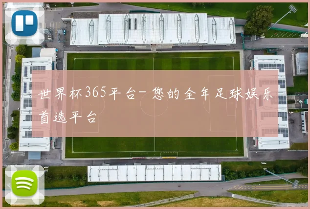 世界杯365平台- 您的全年足球娱乐首选平台