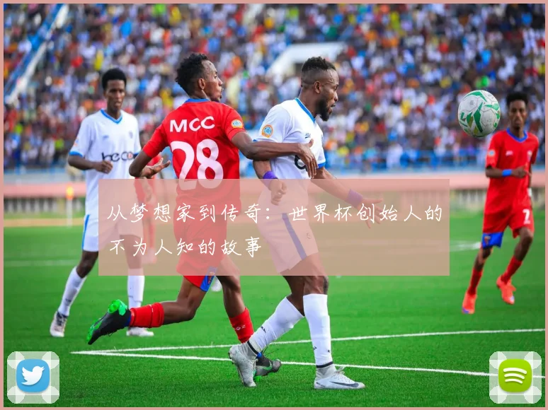 从梦想家到传奇：世界杯创始人的不为人知的故事
