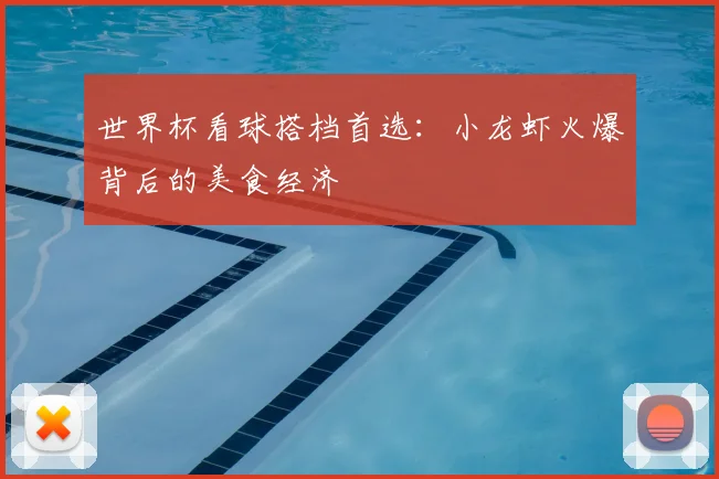 世界杯看球搭档首选:小龙虾火爆背后的美食经济