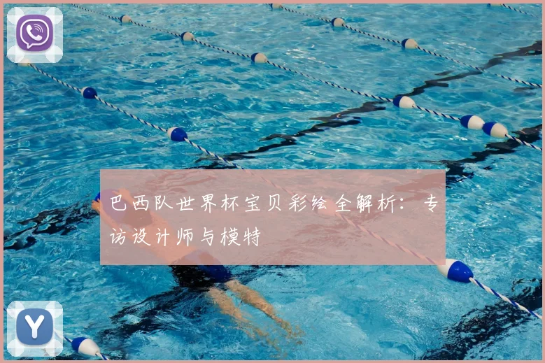 巴西队世界杯宝贝彩绘全解析:专访设计师与模特