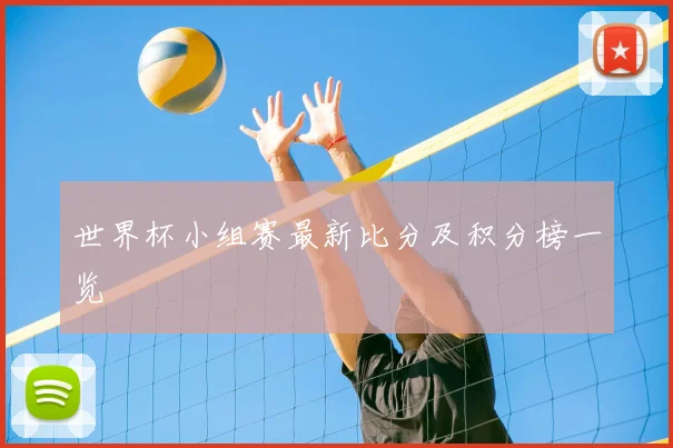 世界杯小组赛最新比分及积分榜一览