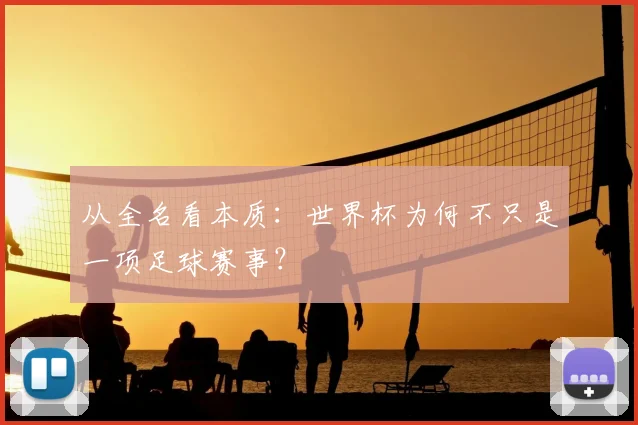 从全名看本质:世界杯为何不只是一项足球赛事?