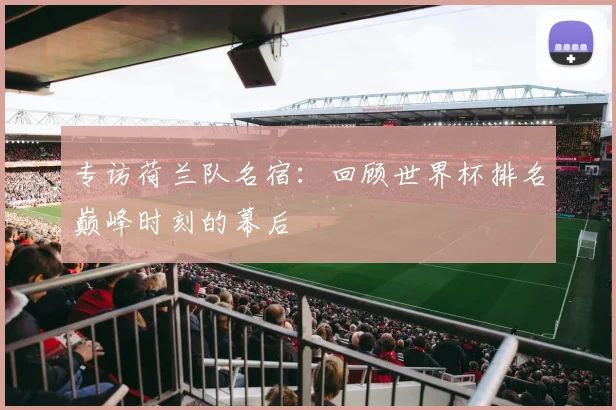 专访荷兰队名宿:回顾世界杯排名巅峰时刻的幕后
